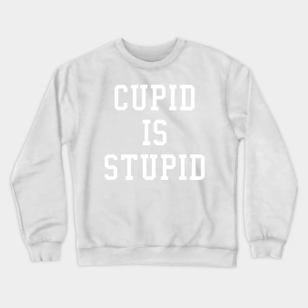 Cupid is Stupid Valentine's Day Crewneck Sweatshirt by dutchlovedesign